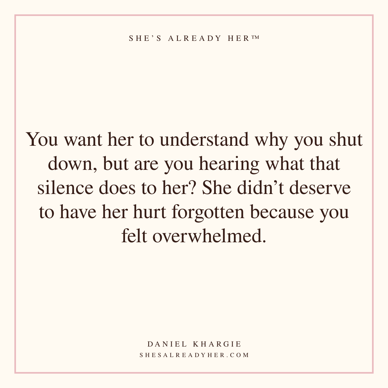 You want her to understand why you shut down, but are you hearing what that silence does to her? She didn’t deserve to have her hurt forgotten because you felt overwhelmed.