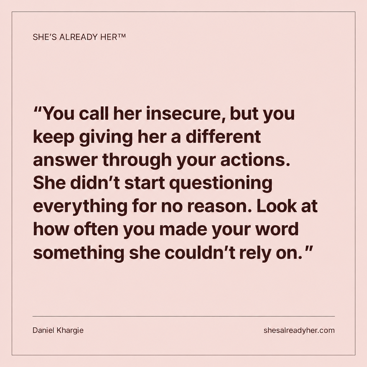 You call her insecure, but you keep giving her a different answer through your actions. She didn’t start questioning everything for no reason. Look at how often you made your word something she couldn’t rely on.