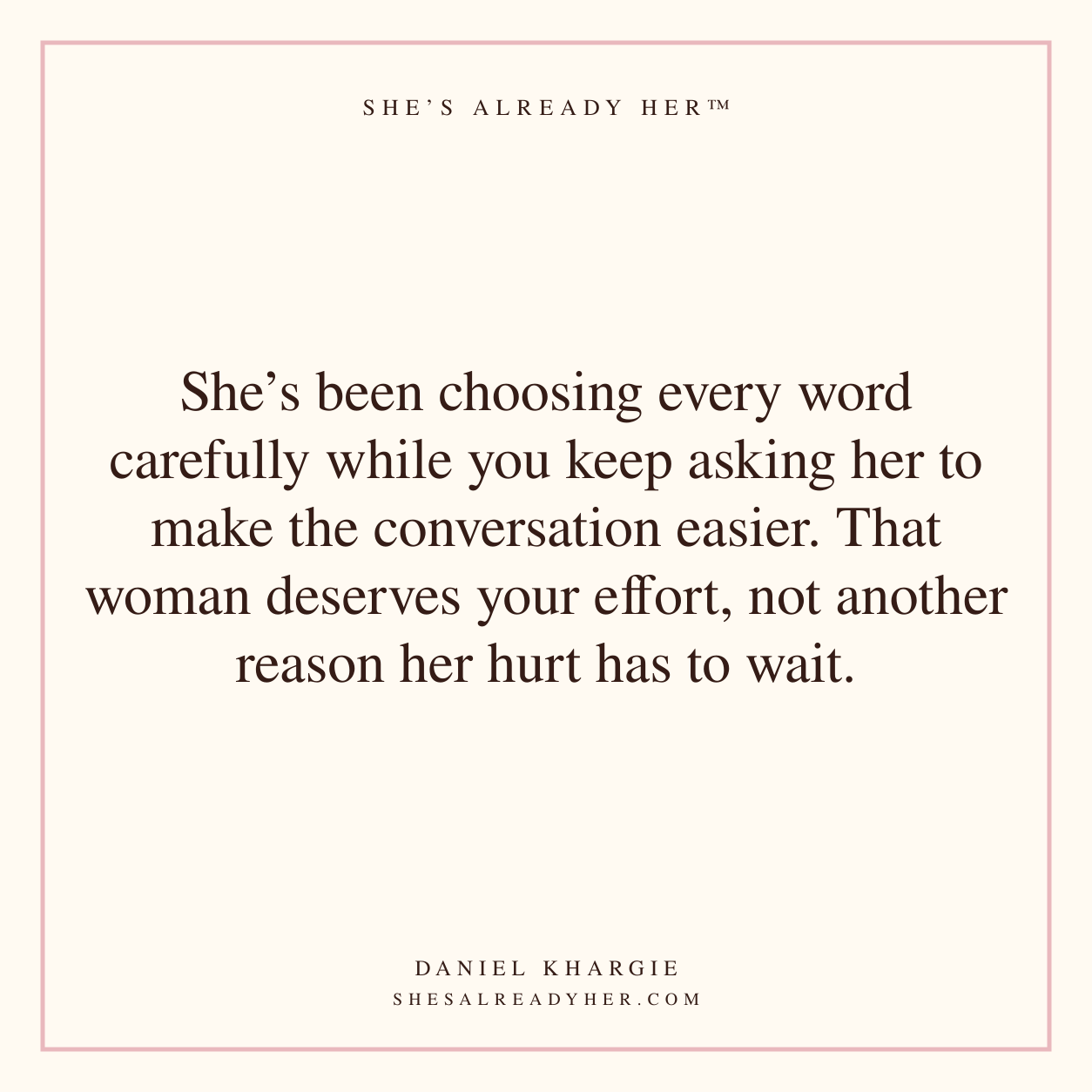 She’s been choosing every word carefully while you keep asking her to make the conversation easier. That woman deserves your effort, not another reason her hurt has to wait.