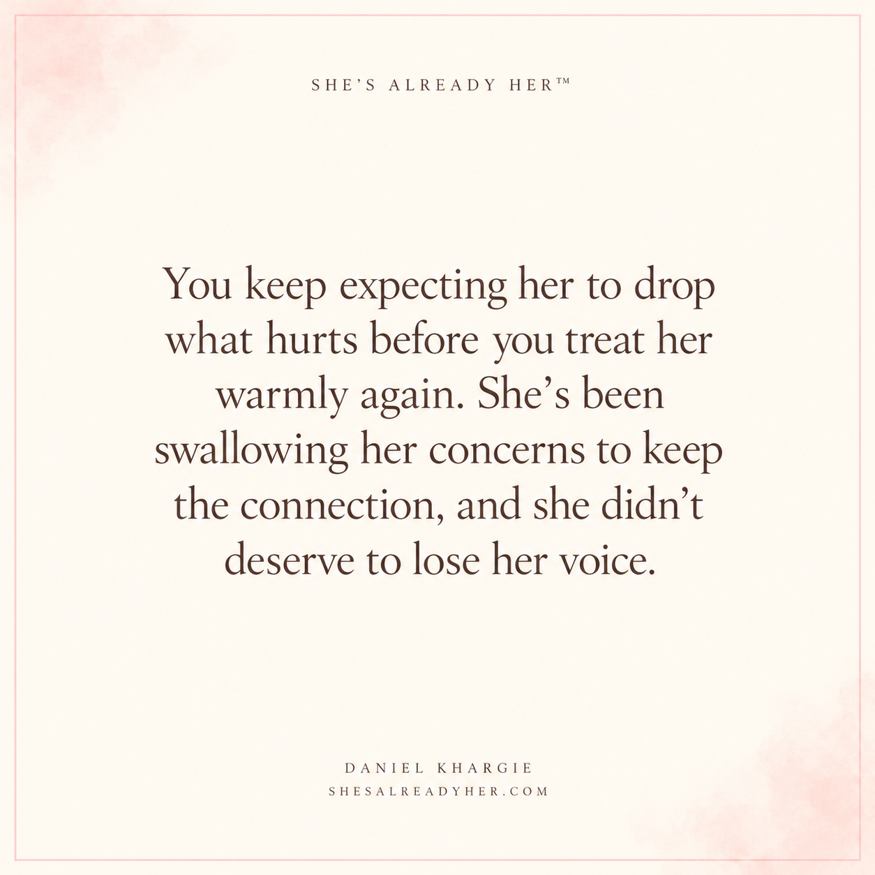 You keep expecting her to drop what hurts before you treat her warmly again. She’s been swallowing her concerns to keep the connection, and she didn’t deserve to lose her voice.