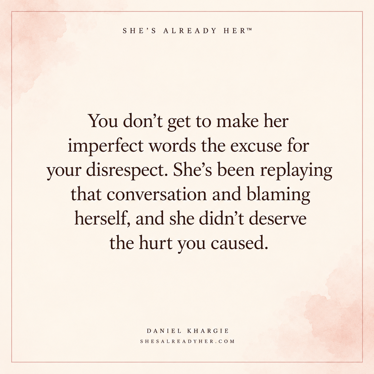 You don’t get to make her imperfect words the excuse for your disrespect. She’s been replaying that conversation and blaming herself, and she didn’t deserve the hurt you caused.