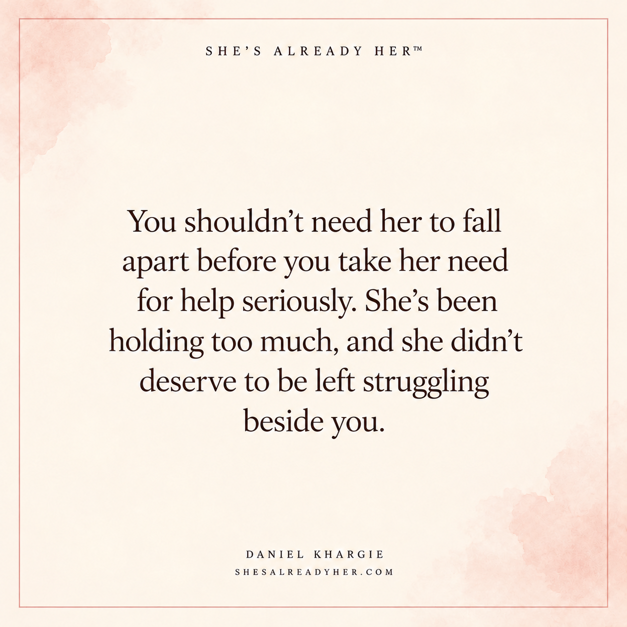 You shouldn’t need her to fall apart before you take her need for help seriously. She’s been holding too much, and she didn’t deserve to be left struggling beside you.