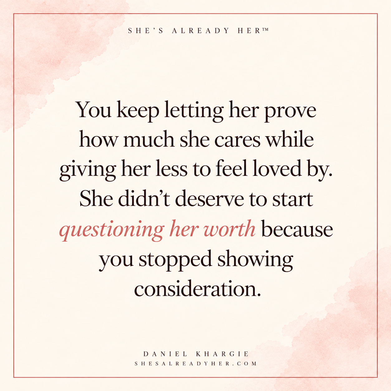 You keep letting her prove how much she cares while giving her less to feel loved by. She didn’t deserve to start questioning her worth because you stopped showing consideration.