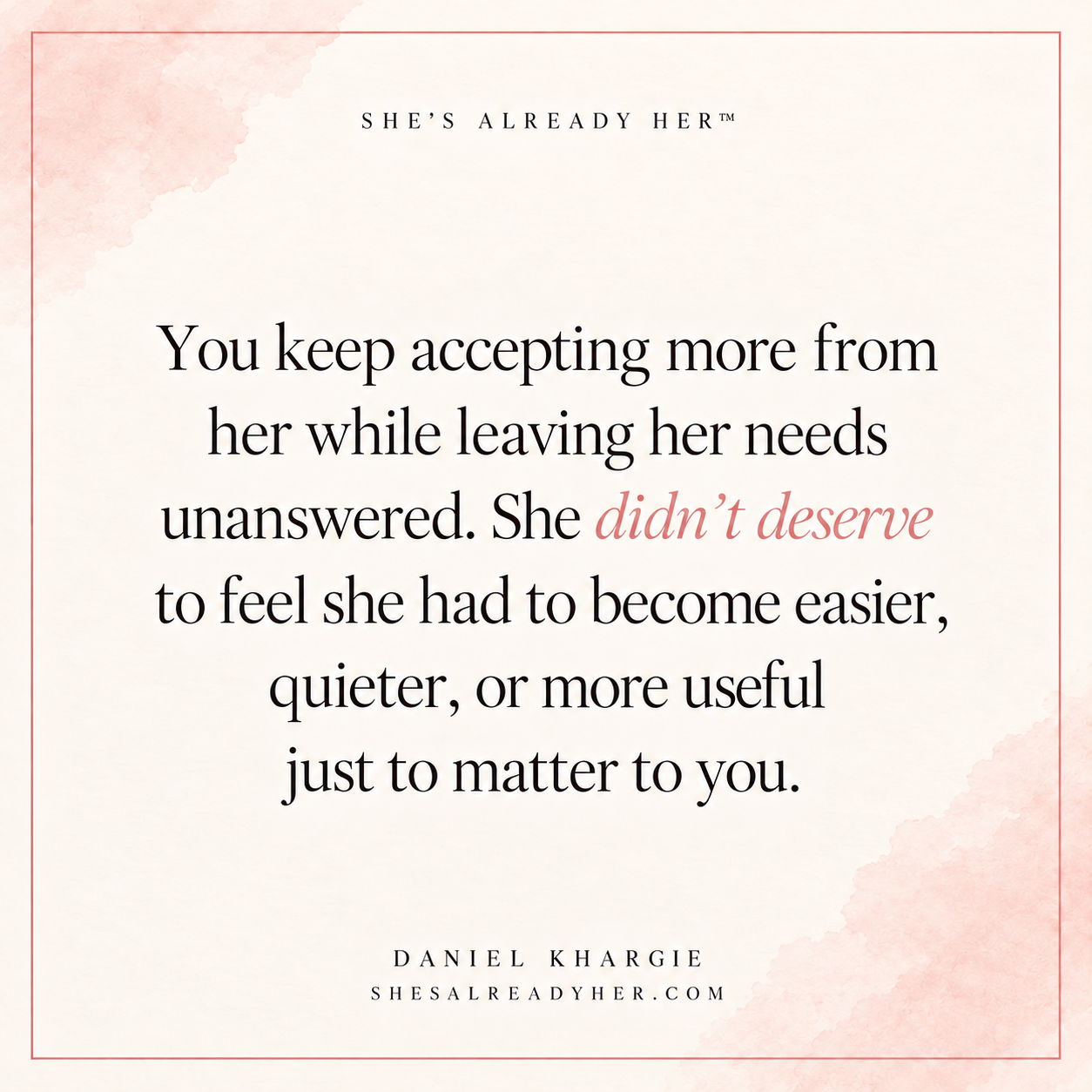 You keep accepting more from her while leaving her needs unanswered. She didn’t deserve to feel she had to become easier, quieter, or more useful just to matter to you.