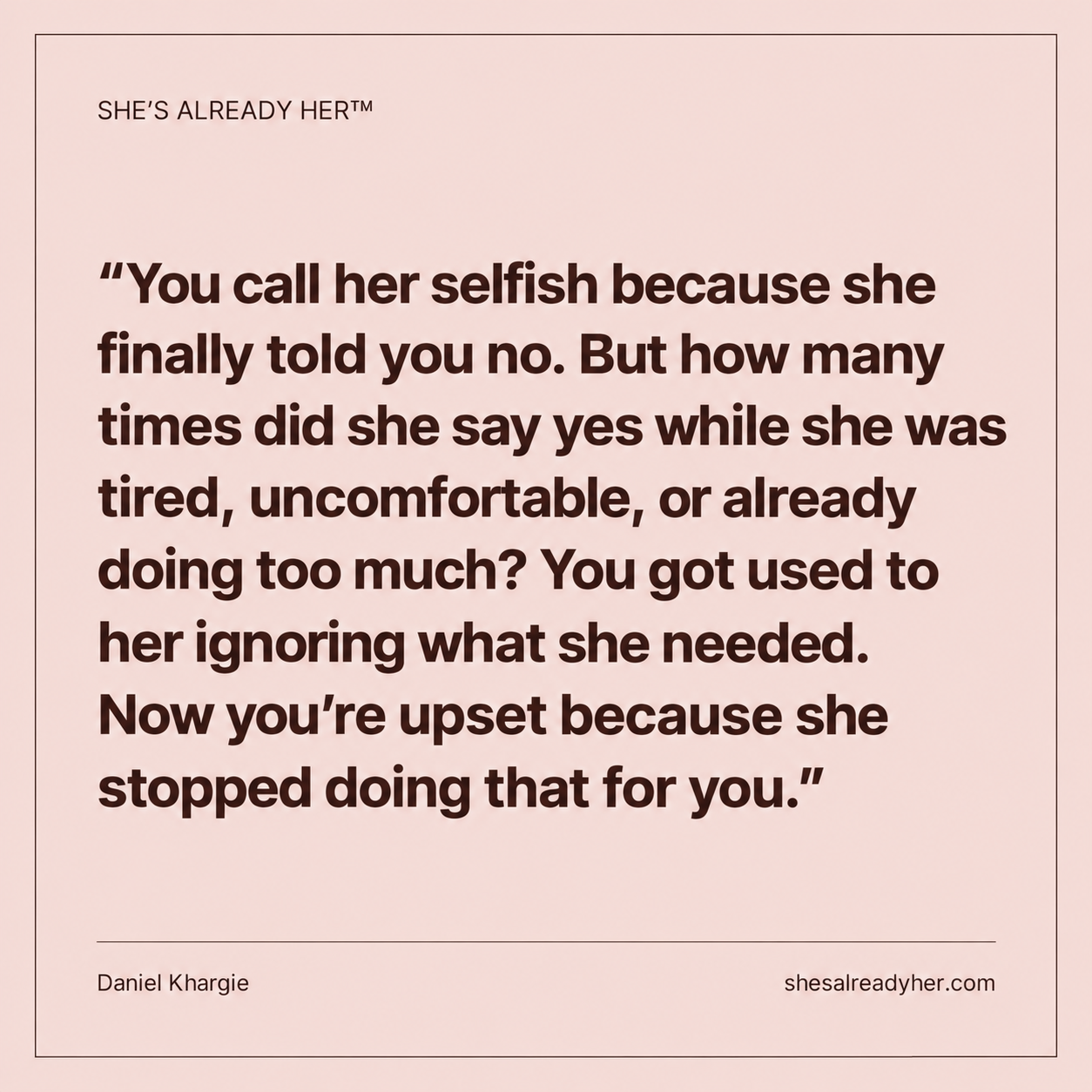 You call her selfish because she finally told you no. But how many times did she say yes while she was tired, uncomfortable, or already doing too much? You got used to her ignoring what she needed. Now you’re upset because she stopped doing that for you.