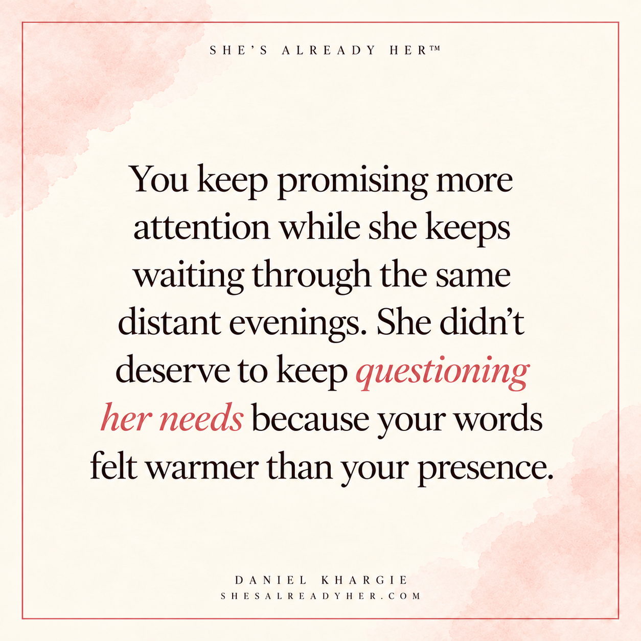 You keep promising more attention while she keeps waiting through the same distant evenings. She didn’t deserve to keep questioning her needs because your words felt warmer than your presence.