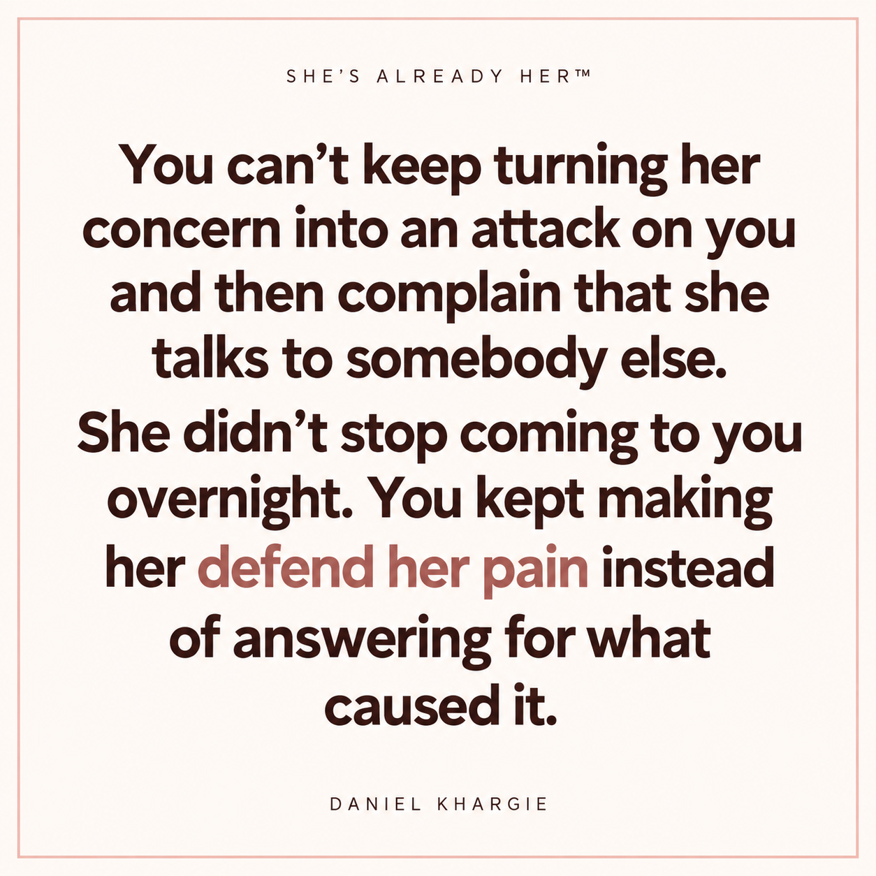 You can’t keep turning her concern into an attack on you and then complain that she talks to somebody else. She didn’t stop coming to you overnight. You kept making her defend her pain instead of answering for what caused it.