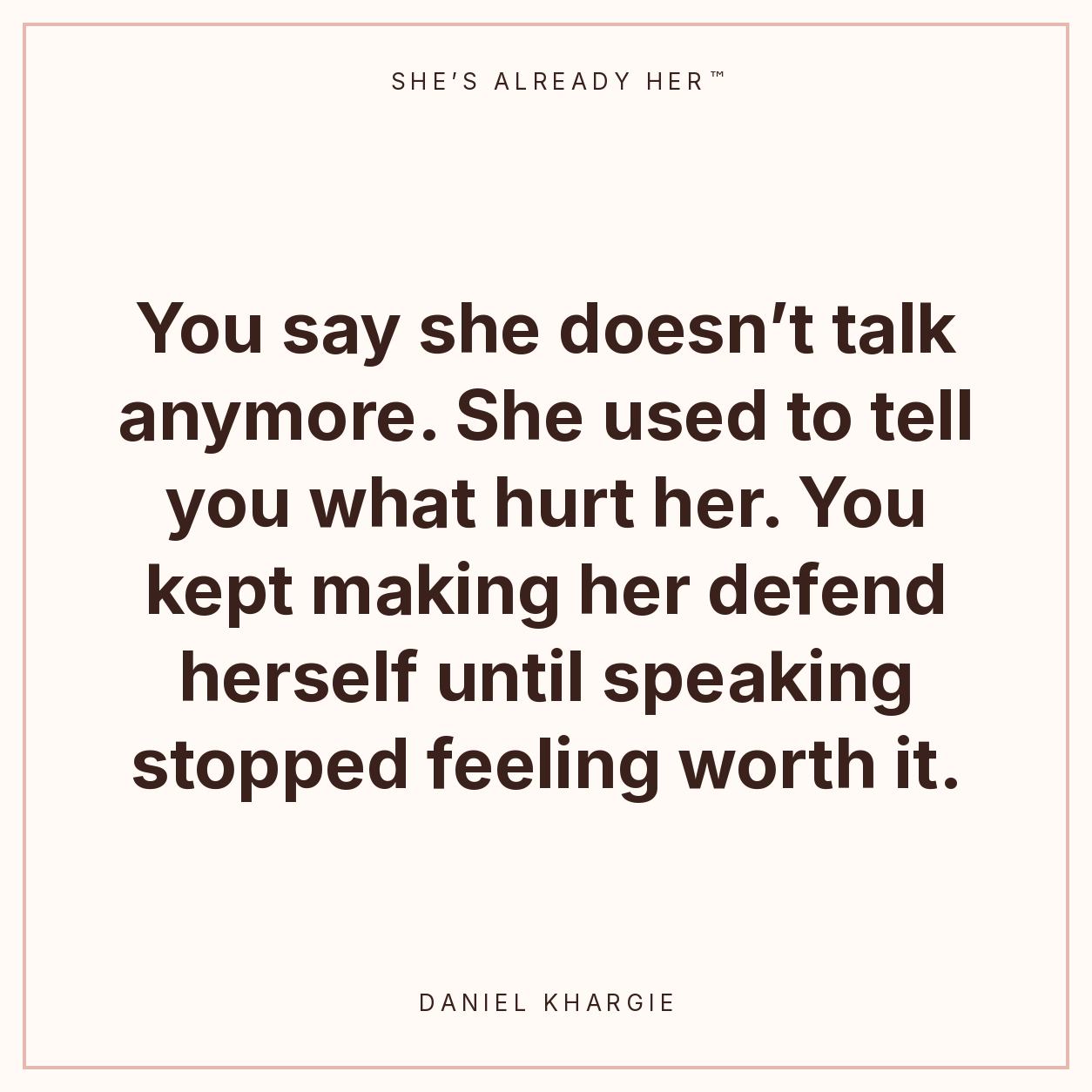 You say she doesn’t talk anymore. She used to tell you what hurt her. You kept making her defend herself until speaking stopped feeling worth it.