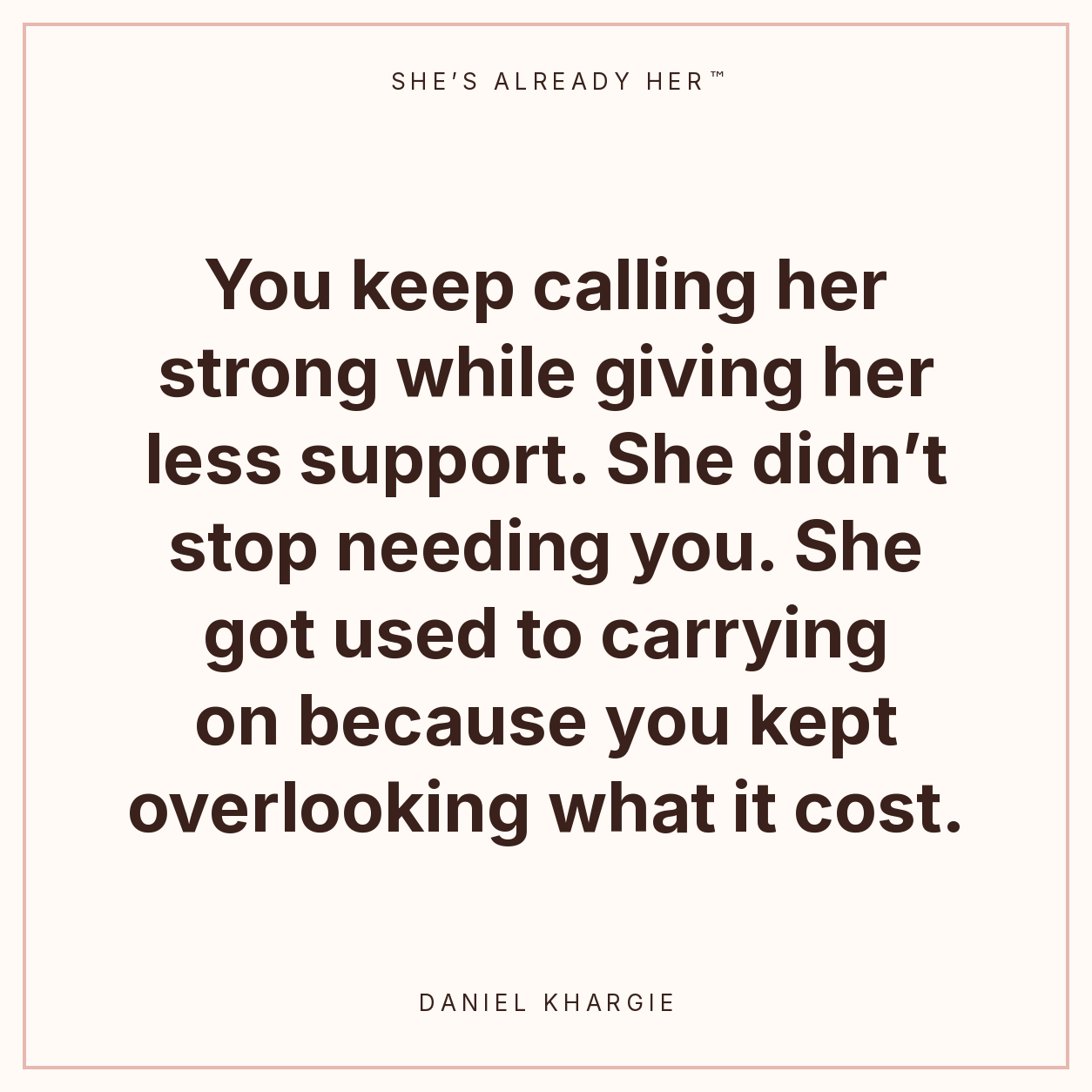 You keep calling her strong while giving her less support. She didn’t stop needing you. She got used to carrying on because you kept overlooking what it cost.