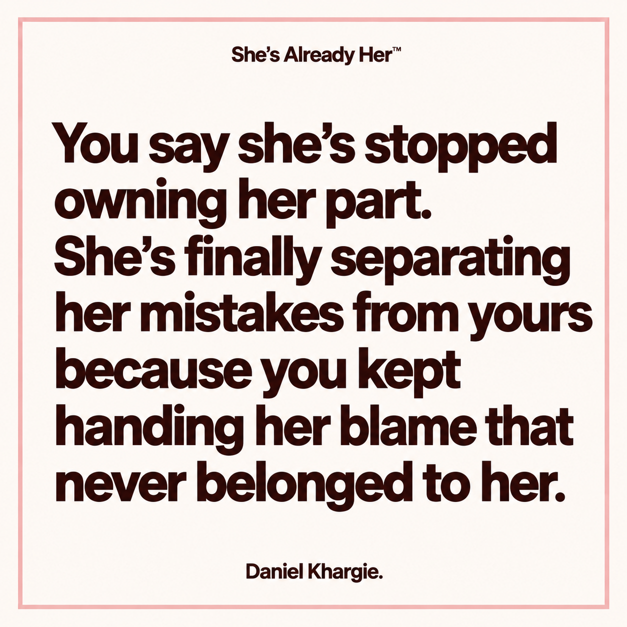 You say she’s stopped owning her part. She’s finally separating her mistakes from yours because you kept handing her blame that never belonged to her.