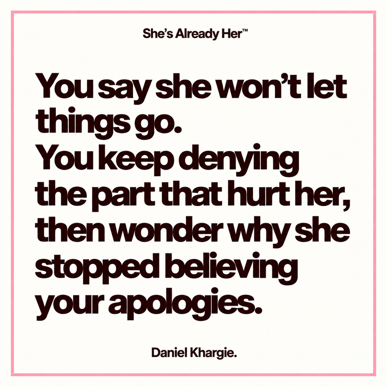 You say she won’t let things go. You keep denying the part that hurt her, then wonder why she stopped believing your apologies.