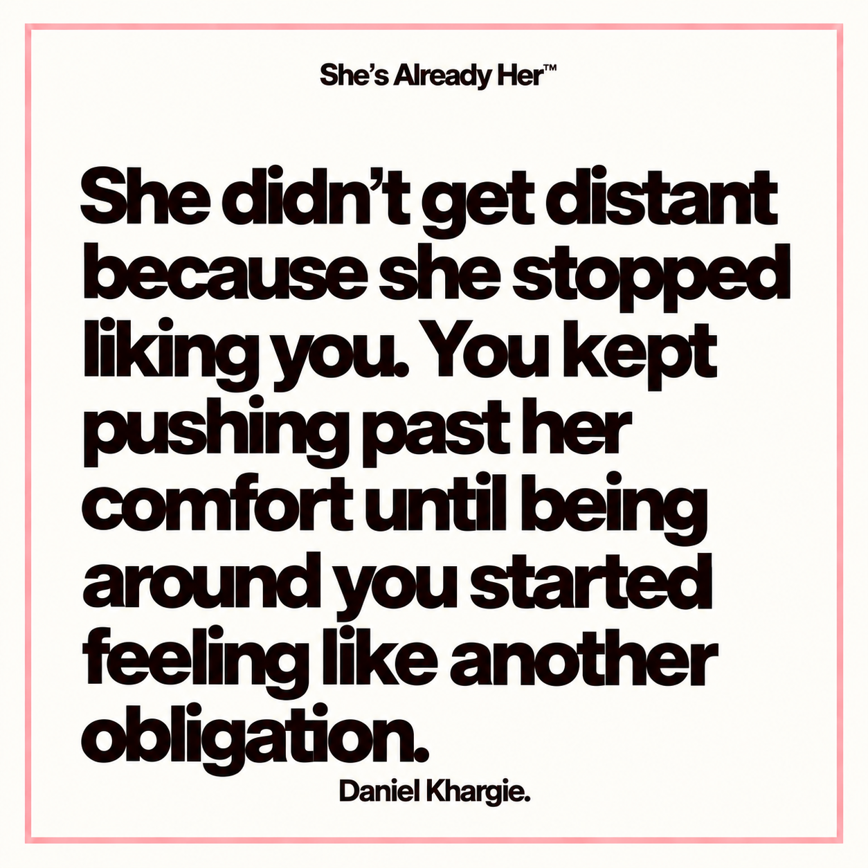 She didn’t get distant because she stopped liking you. You kept pushing past her comfort until being around you started feeling like another obligation.