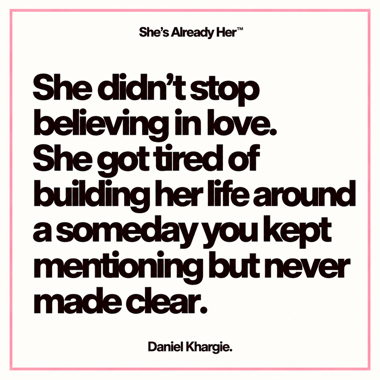 She didn’t stop believing in love. She got tired of building her life around a someday you kept mentioning but never made clear.