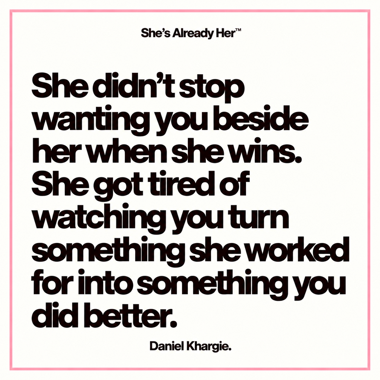 She didn’t stop wanting you beside her when she wins. She got tired of watching you turn something she worked for into something you did better.