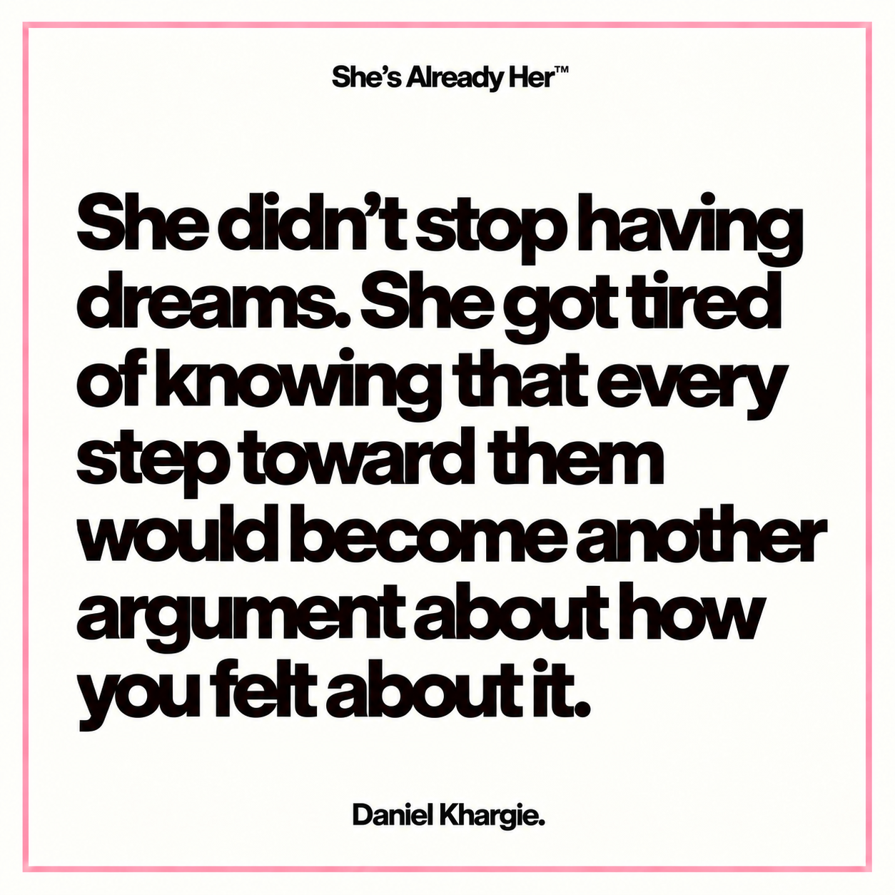 She didn’t stop having dreams. She got tired of knowing that every step toward them would become another argument about how you felt about it.