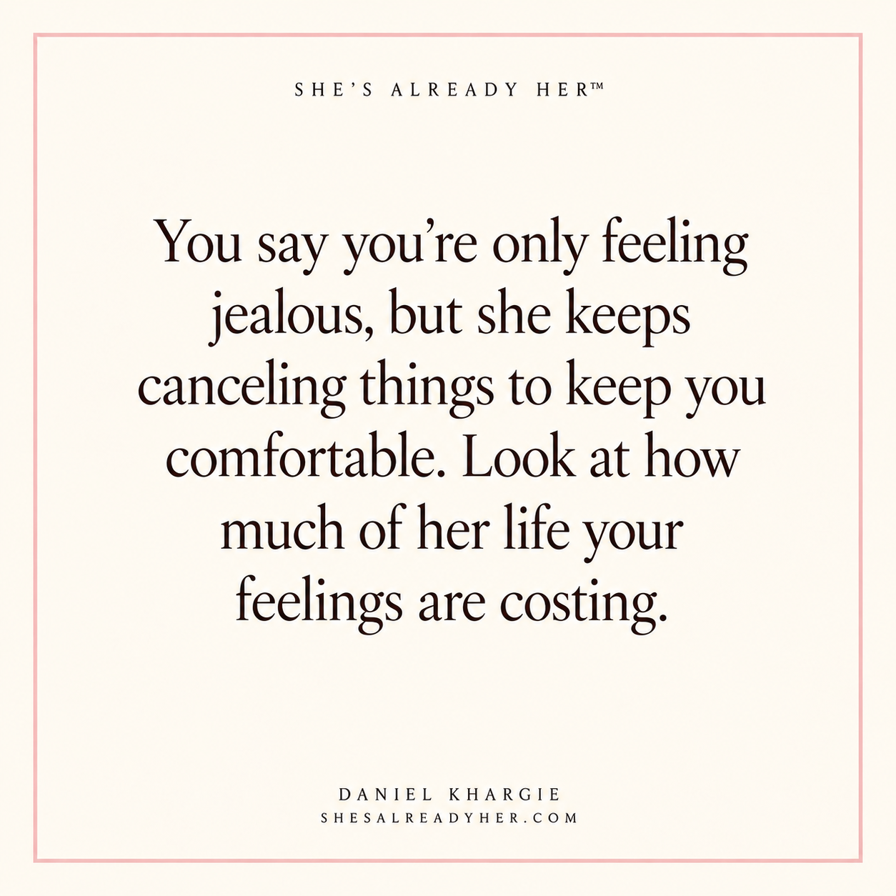 You say you’re only feeling jealous, but she keeps canceling things to keep you comfortable. Look at how much of her life your feelings are costing.