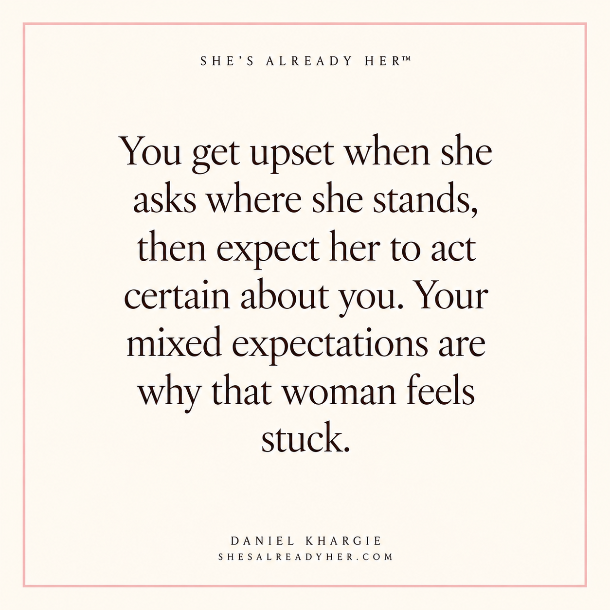 You get upset when she asks where she stands, then expect her to act certain about you. Your mixed expectations are why that woman feels stuck.