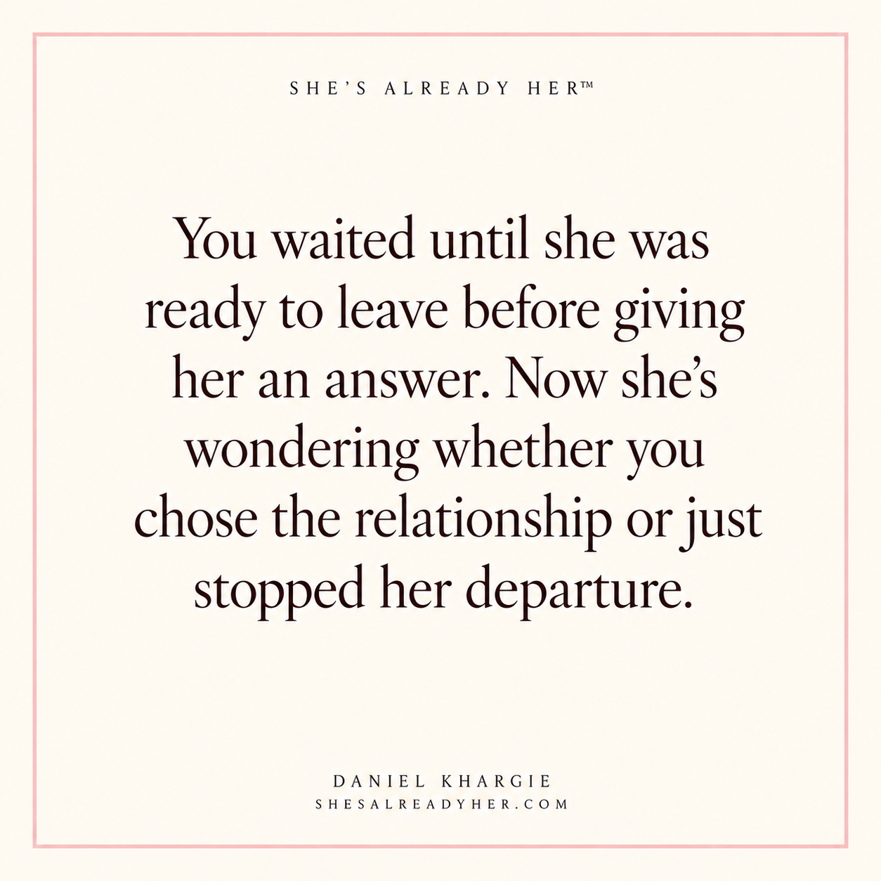 You waited until she was ready to leave before giving her an answer. Now she’s wondering whether you chose the relationship or just stopped her departure.