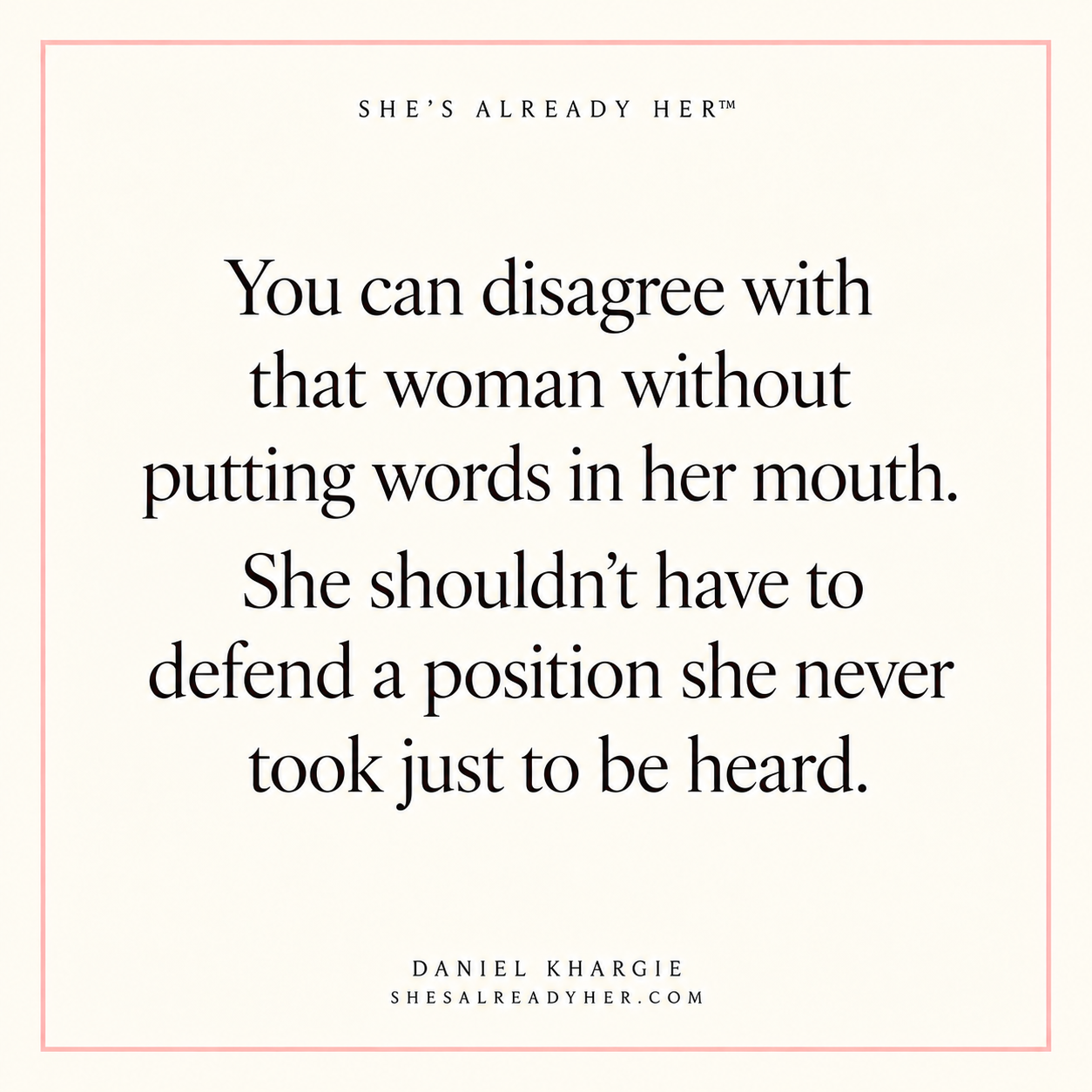 You can disagree with that woman without putting words in her mouth. She shouldn’t have to defend a position she never took just to be heard.