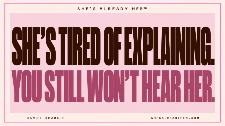 She’s tired of explaining. You still won’t hear her. She’s Already Her™ by Daniel Khargie.