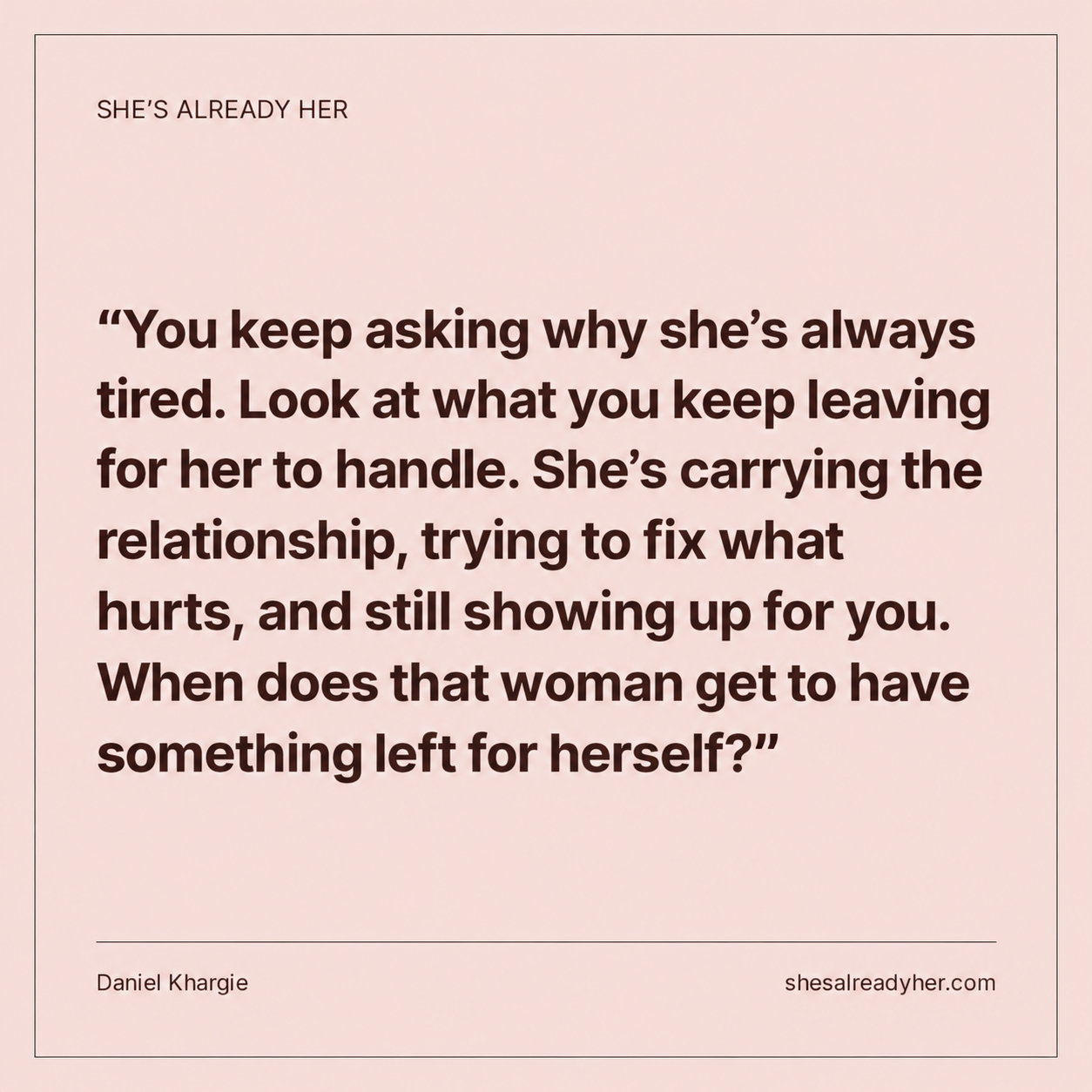 You keep asking why she’s always tired. Look at what you keep leaving for her to handle. She’s carrying the relationship, trying to fix what hurts, and still showing up for you. When does that woman get to have something left for herself?