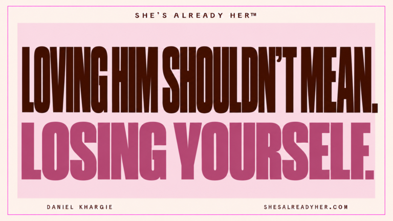 Loving him shouldn’t mean losing yourself. She’s Already Her™ by Daniel Khargie.