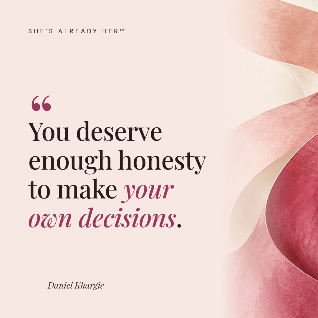 You deserve enough honesty to make your own decisions.