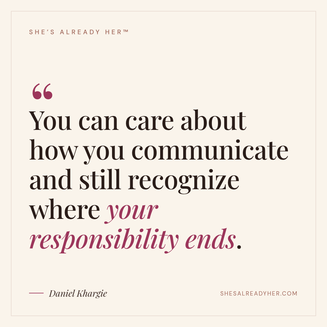 You can care about how you communicate and still recognize where your responsibility ends.