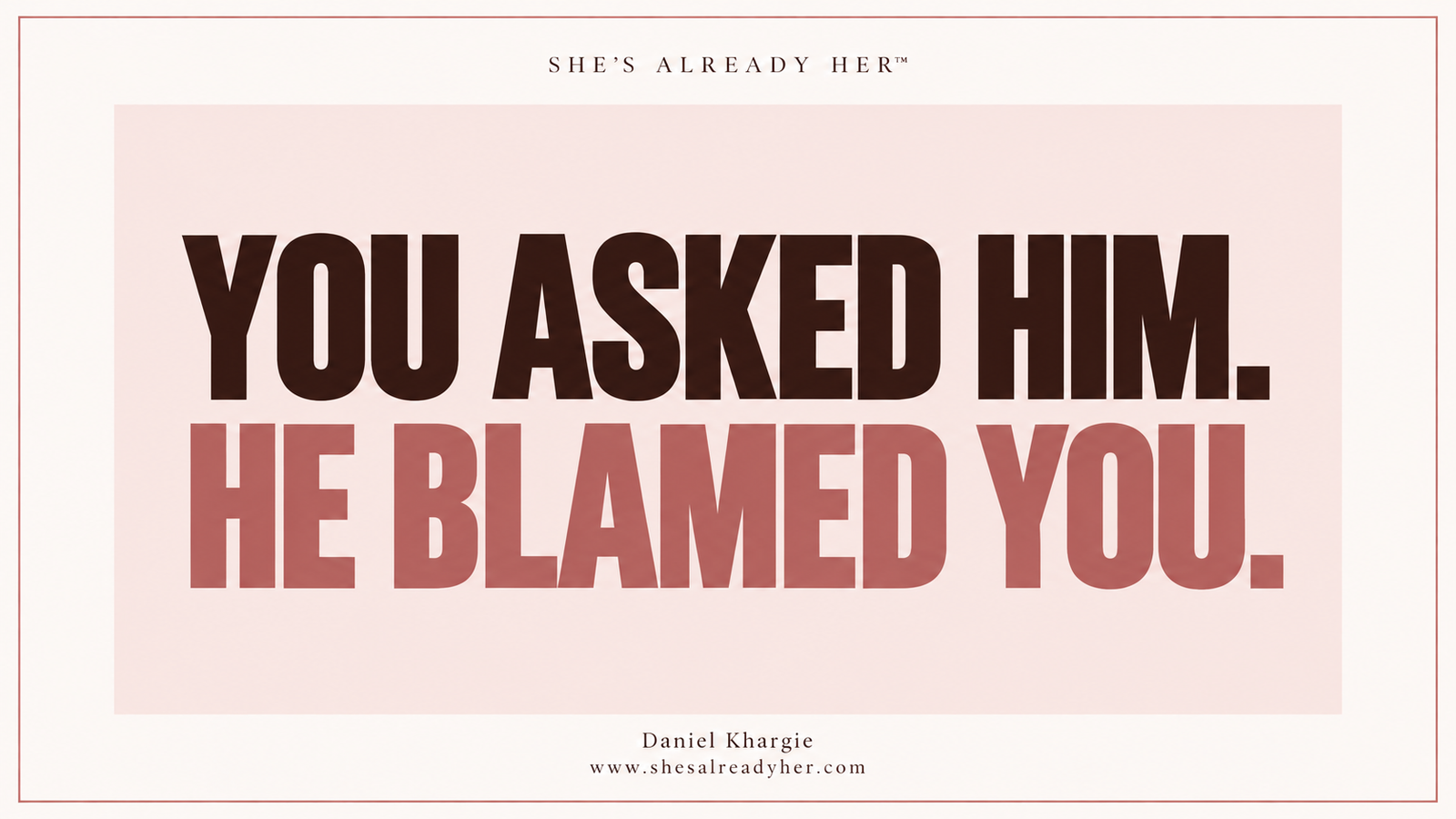 You asked him. He blamed you. She’s Already Her™ article cover by Daniel Khargie