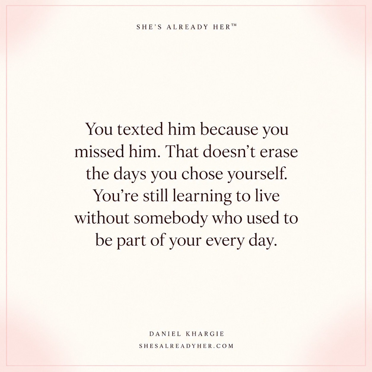 You texted him because you missed him. That doesn’t erase the days you chose yourself. You’re still learning to live without somebody who used to be part of your every day.