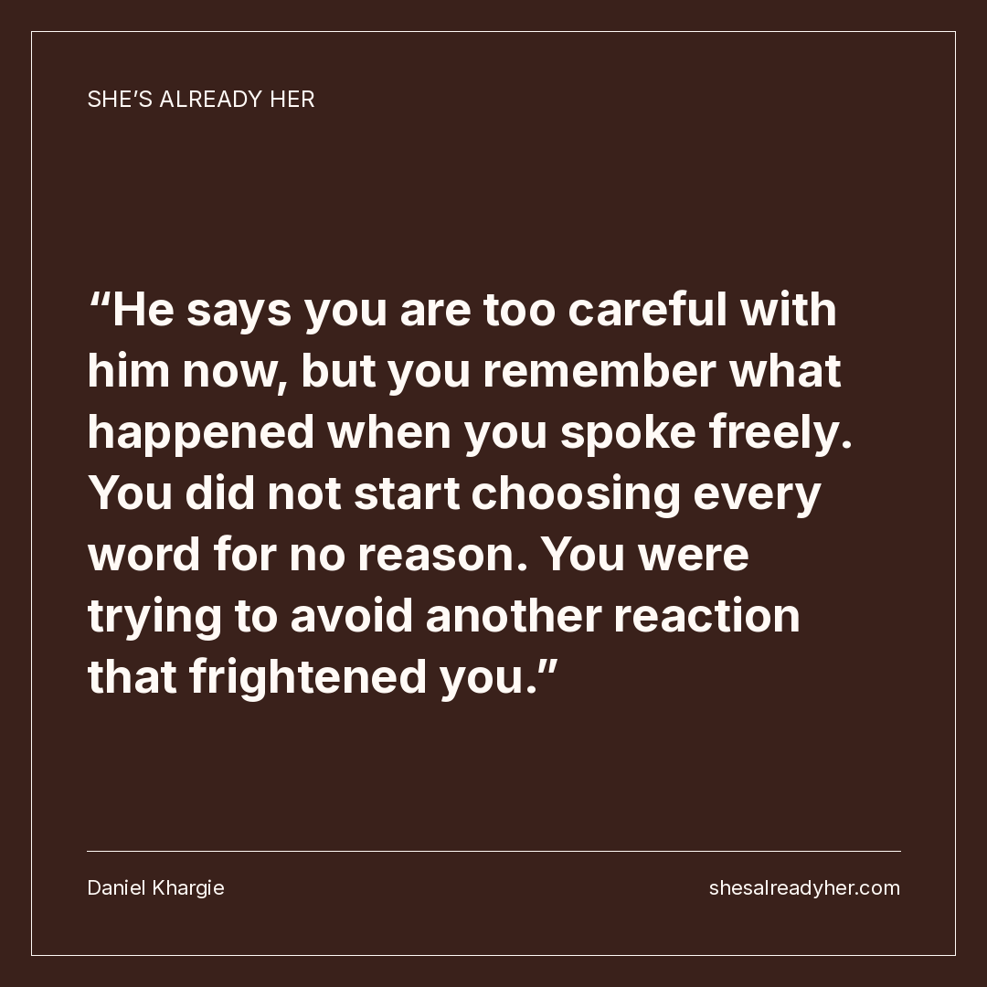 He says you are too careful with him now, but you remember what happened when you spoke freely. You did not start choosing every word for no reason. You were trying to avoid another reaction that frightened you.