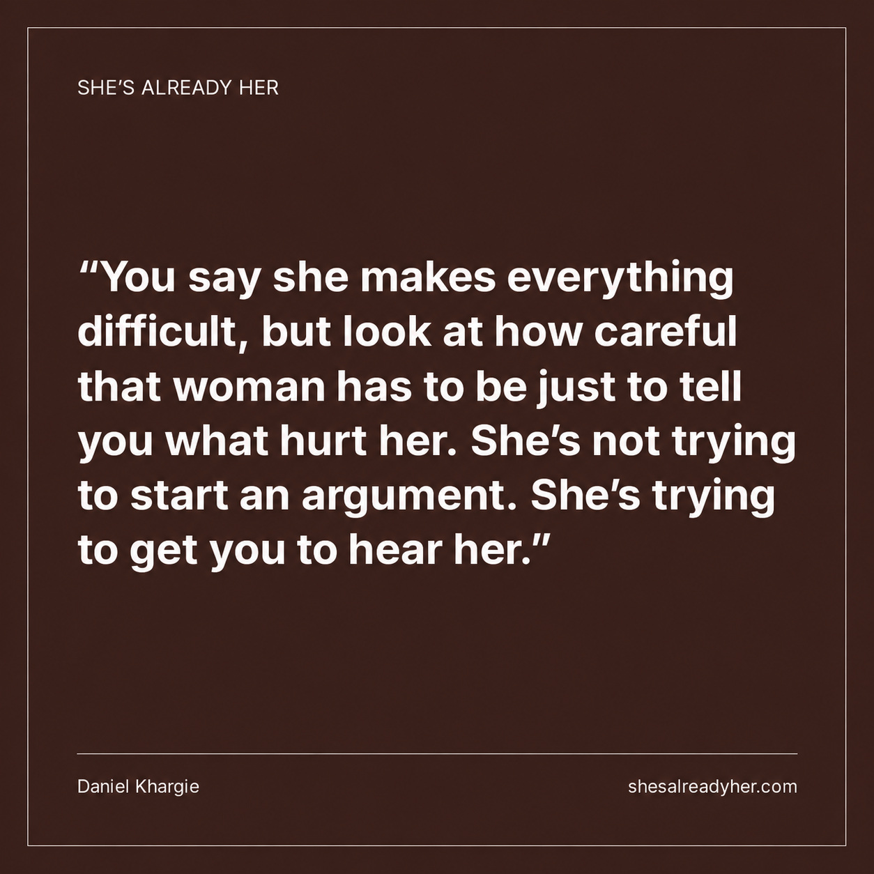 You say she makes everything difficult, but look at how careful that woman has to be just to tell you what hurt her. She’s not trying to start an argument. She’s trying to get you to hear her.