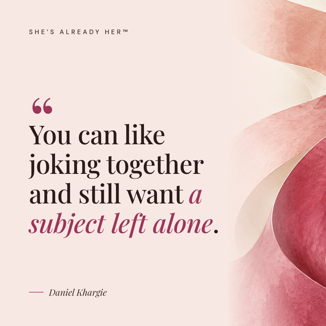 You can like joking together and still want a subject left alone.
