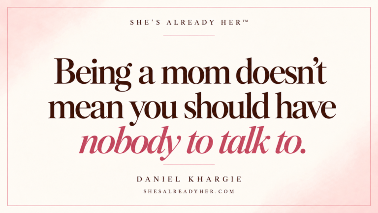 Being a mom doesn’t mean you should have nobody to talk to. She’s Already Her™ article cover.