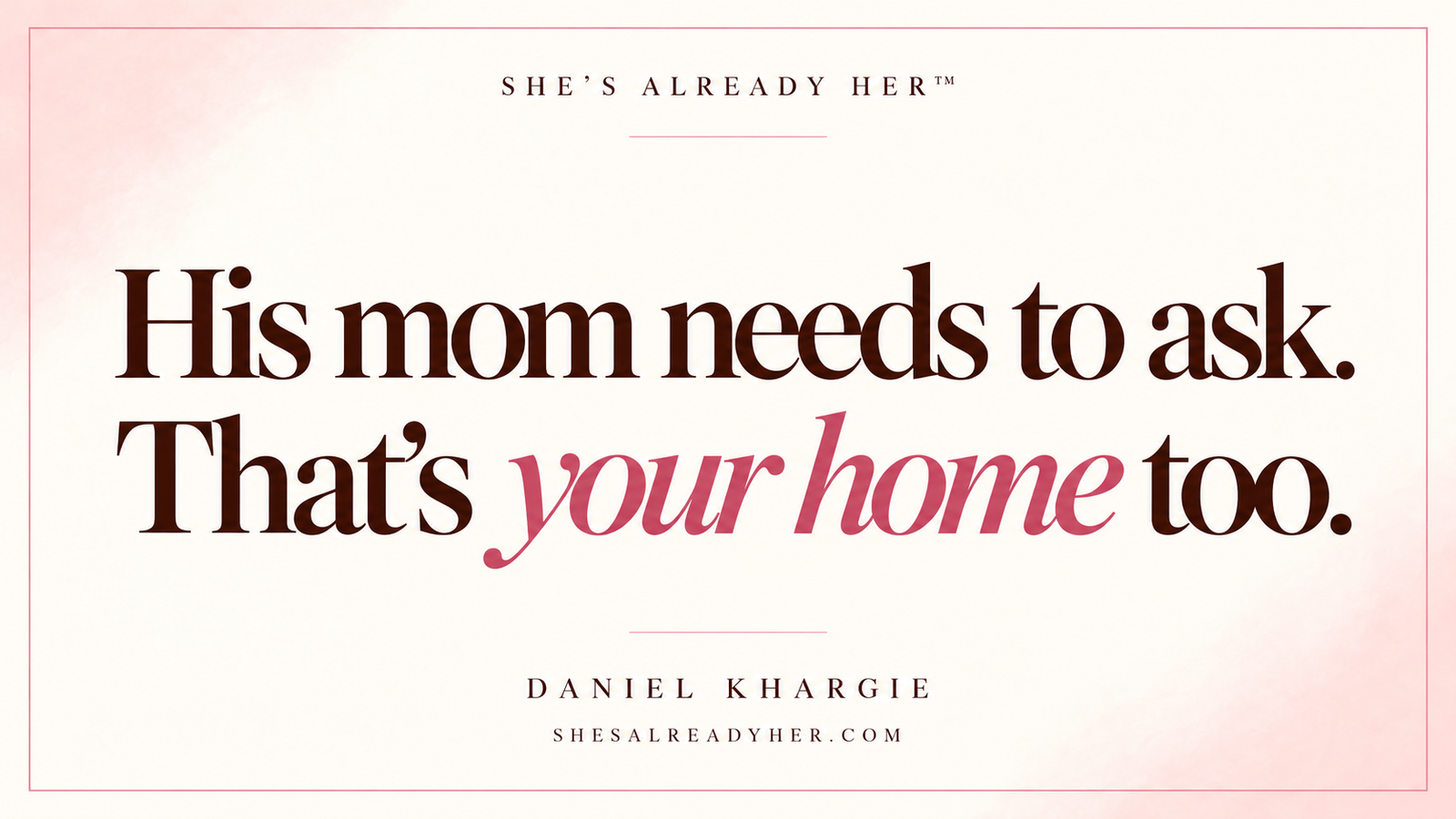 His mom needs to ask. That’s your home too. She’s Already Her™ article cover.