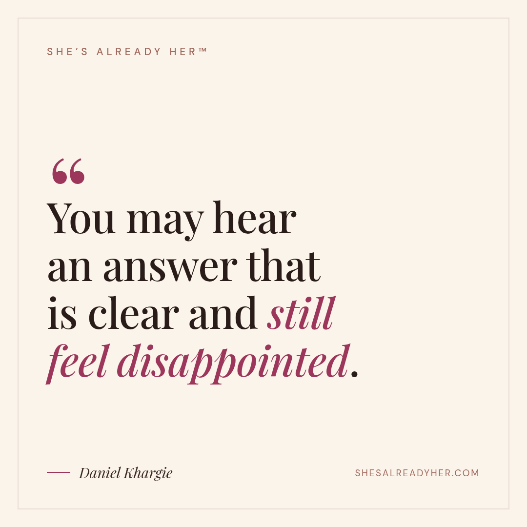 You may hear an answer that is clear and still feel disappointed.