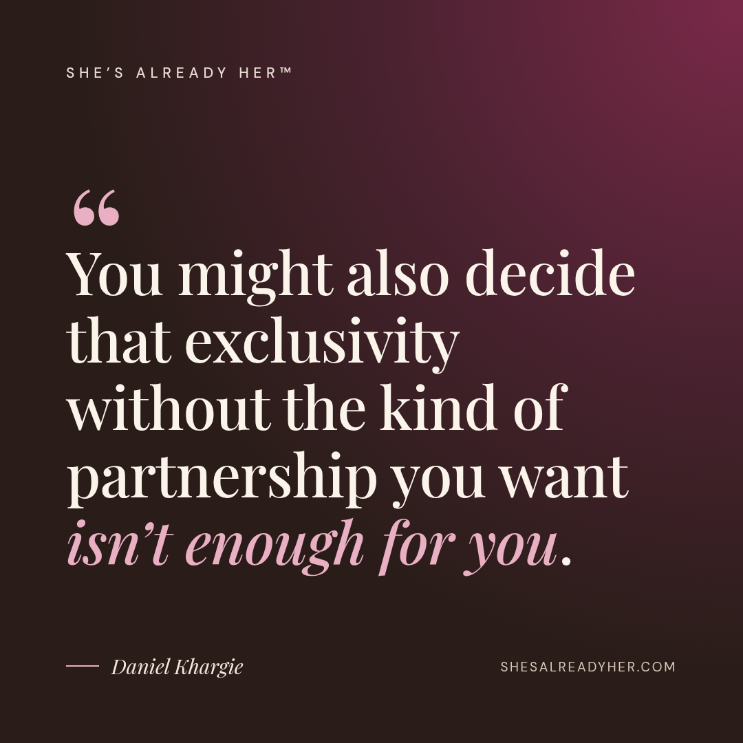 You might also decide that exclusivity without the kind of partnership you want isn’t enough for you.