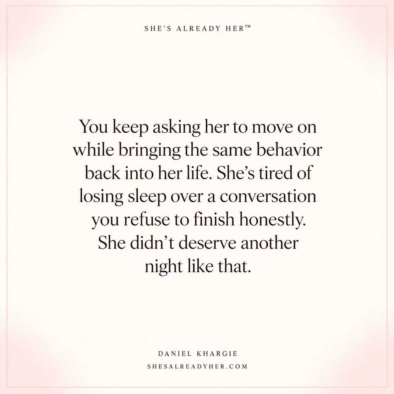 You keep asking her to move on while bringing the same behavior back into her life. She’s tired of losing sleep over a conversation you refuse to finish honestly. She didn’t deserve another night like that.