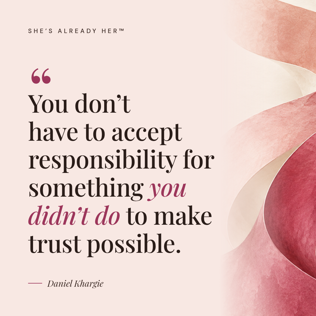 You don’t have to accept responsibility for something you didn’t do to make trust possible.