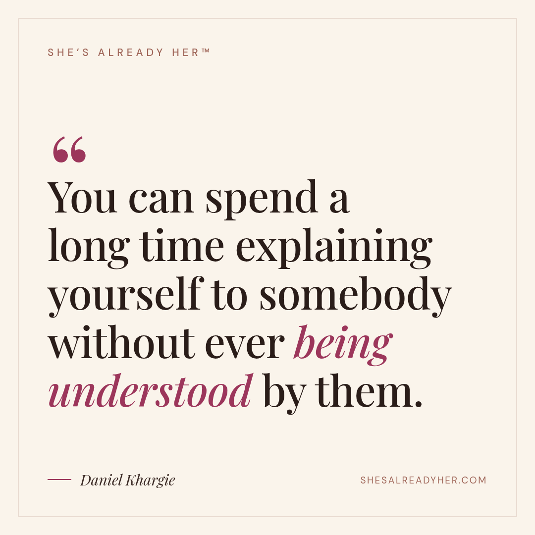 You can spend a long time explaining yourself to somebody without ever being understood by them.
