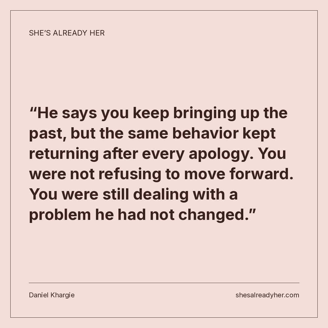 He says you keep bringing up the past, but the same behavior kept returning after every apology. You were not refusing to move forward. You were still dealing with a problem he had not changed.