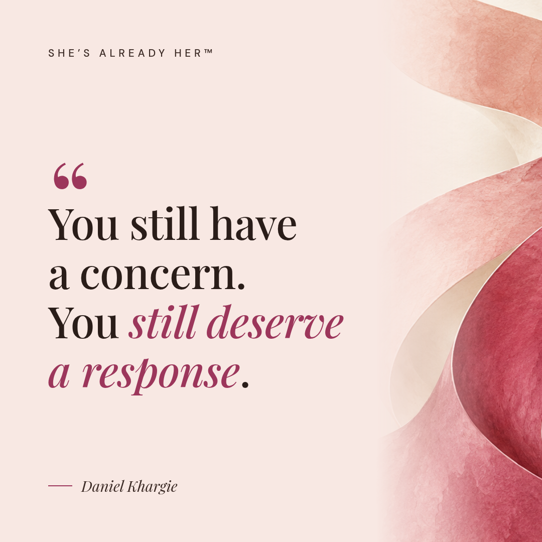 You still have a concern. You still deserve a response.