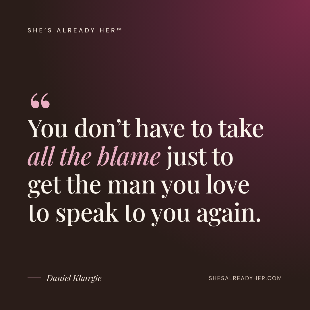 You don’t have to take all the blame just to get the man you love to speak to you again.