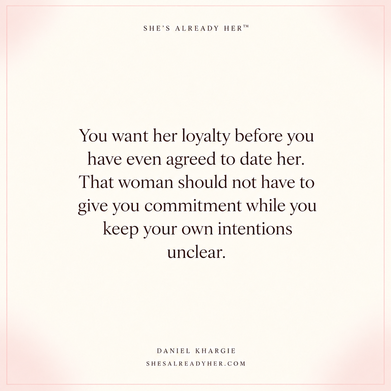 You want her loyalty before you have even agreed to date her. That woman should not have to give you commitment while you keep your own intentions unclear.