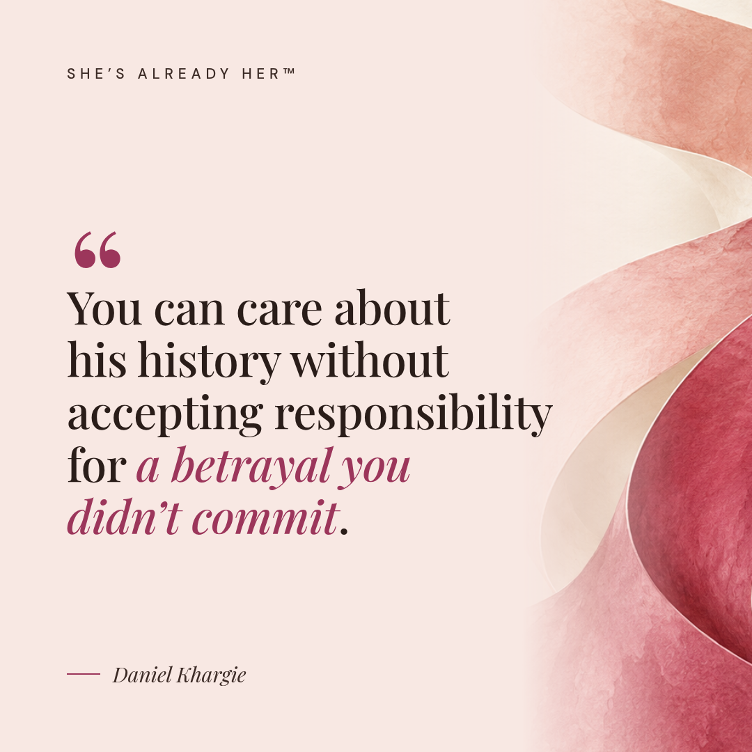 You can care about his history without accepting responsibility for a betrayal you didn’t commit.