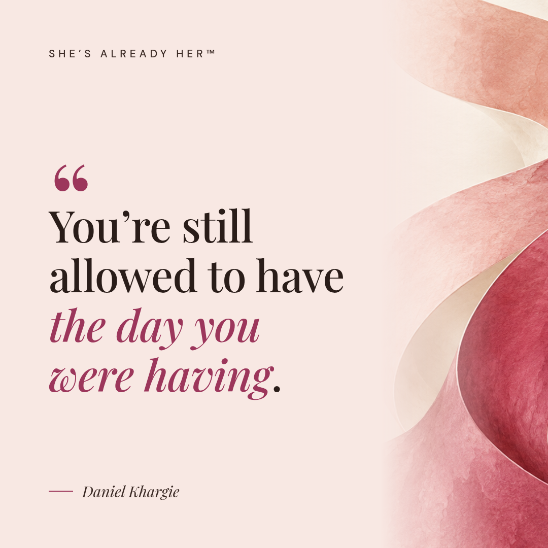 You’re still allowed to have the day you were having.