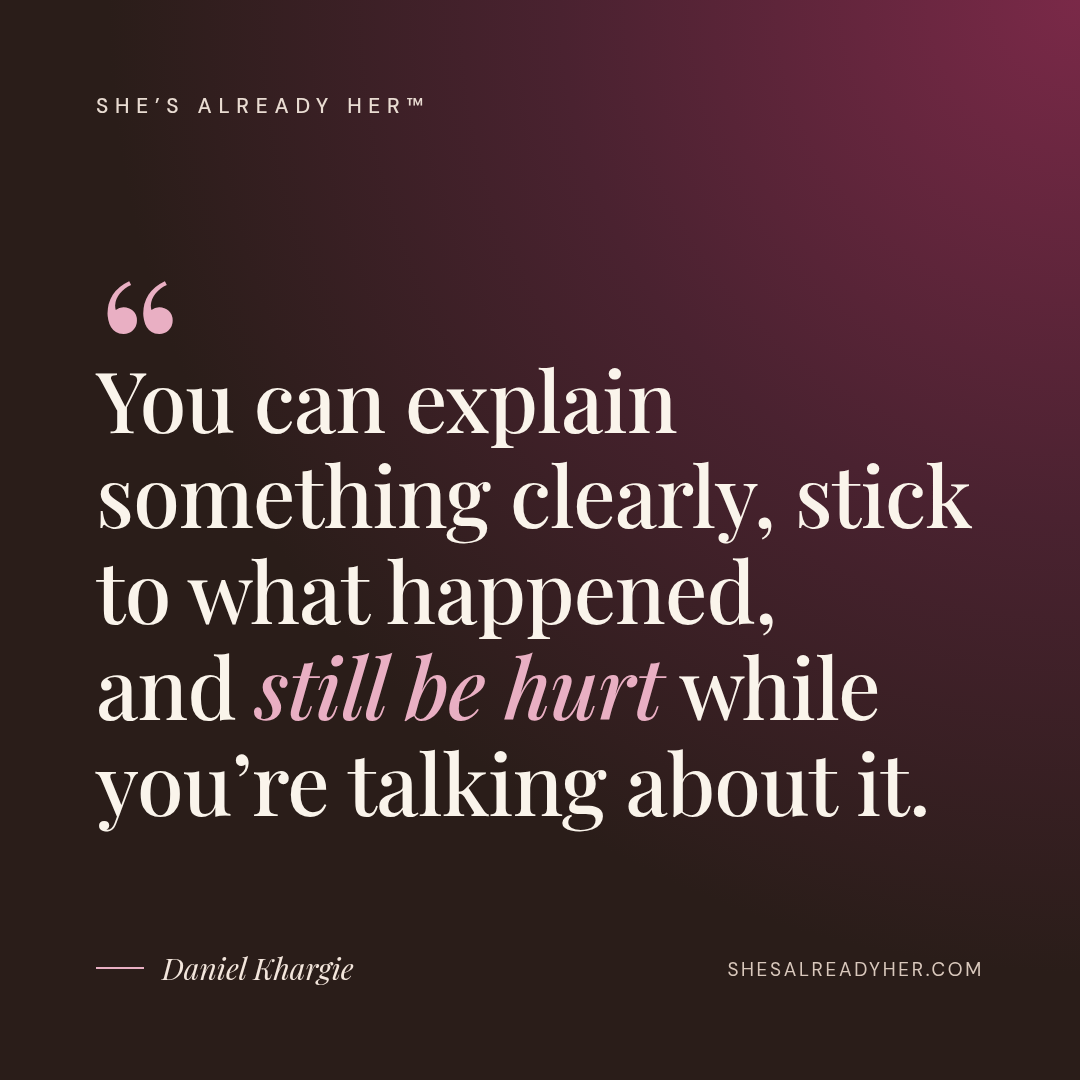 You can explain something clearly, stick to what happened, and still be hurt while you’re talking about it.