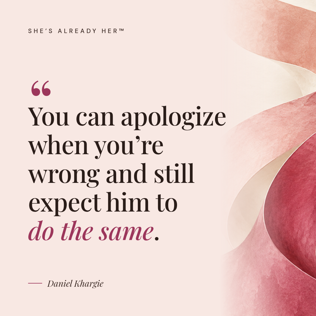 You can apologize when you’re wrong and still expect him to do the same.