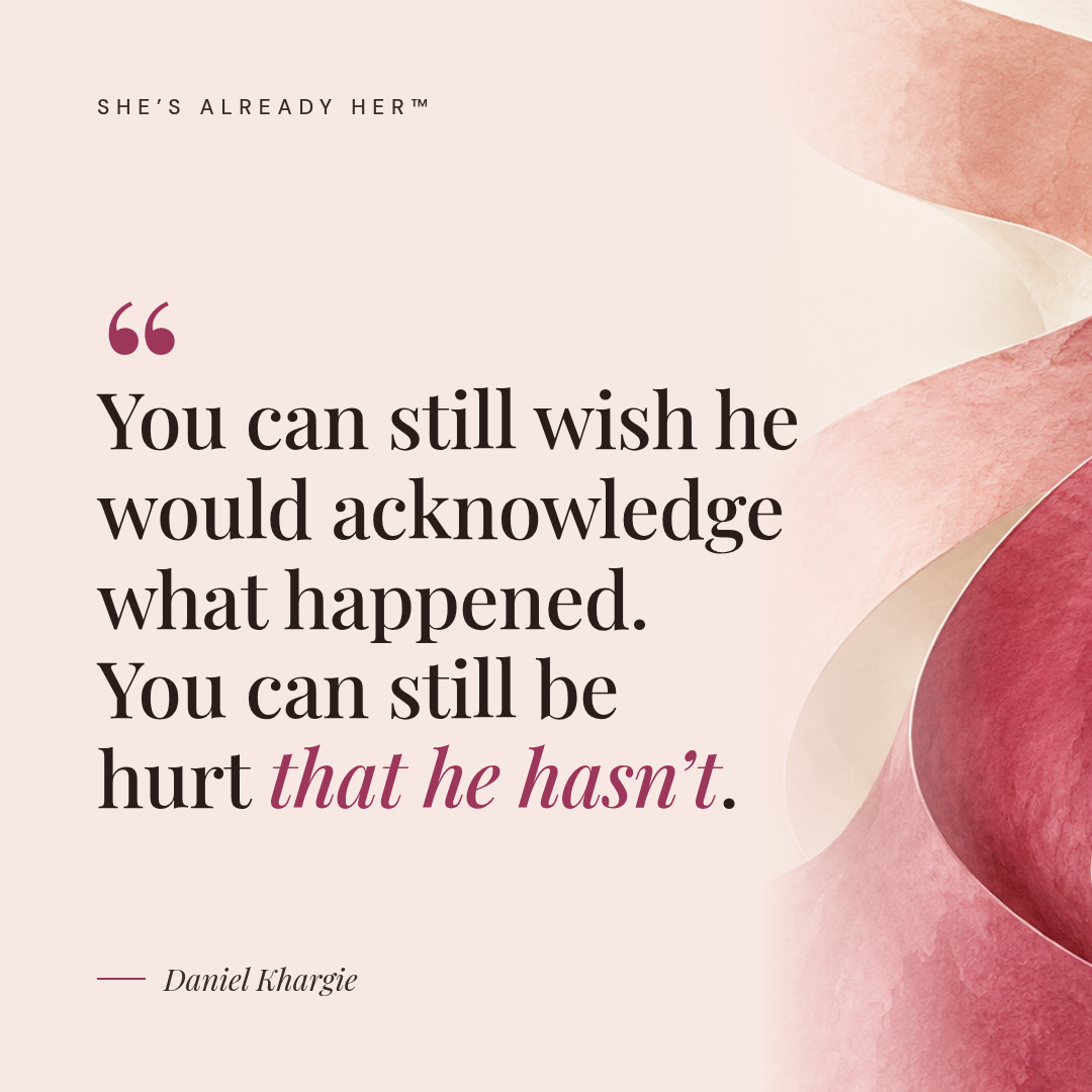 You can still wish he would acknowledge what happened. You can still be hurt that he hasn’t.