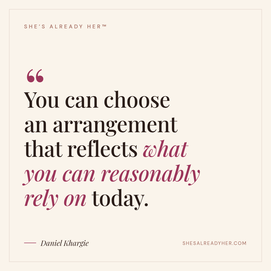 You can choose an arrangement that reflects what you can reasonably rely on today.